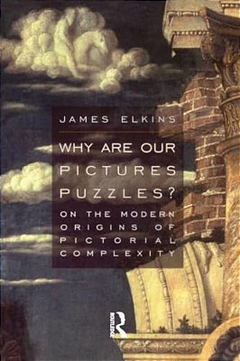 Why Are Our Pictures Puzzles?: On The Modern Origins Of Pictorial Complexity-..