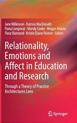 Relationality, Emotions And Affect In Education And Research: Through A Theory Of Practice Architectures Lens-..