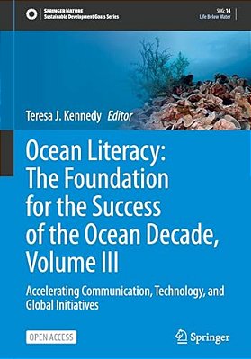Ocean Literacy: The Foundation For The Success Of The Ocean Decade, Volume III: Accelerating Communication, Technology, And Global Initiatives-..