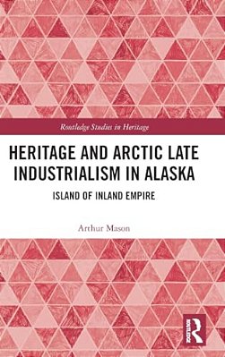 Heritage And Arctic Late Industrialism In Alaska: Island Of Inland Empire-..
