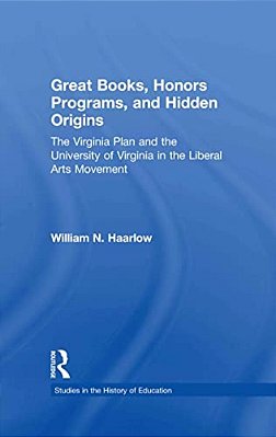 Great Books, Honors Programs, And Hidden Origins: The Virginia Plan And The University Of Virginia In The Liberal Arts Movement-..