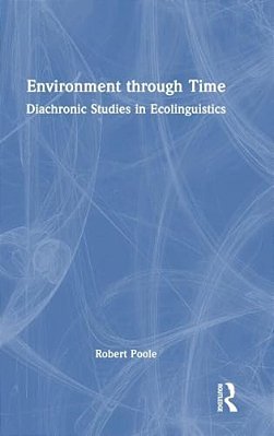 Environment Through Time: Diachronic Studies In Ecolinguistics-..