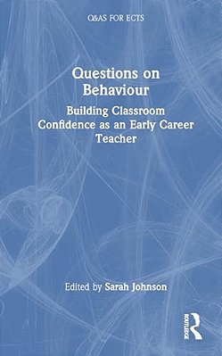Questions On Behaviour: Building Classroom Confidence As An Early Career Teacher-..