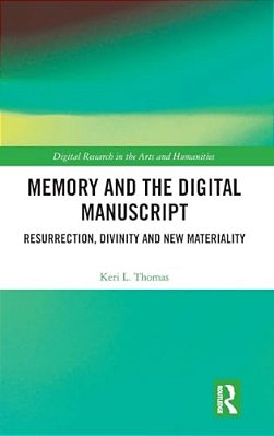 Memory And The Digital Manuscript: Resurrection, Divinity And New Materiality-..