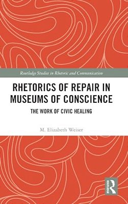 Rhetorics Of Repair In Museums Of Conscience: The Work Of Civic Healing-..
