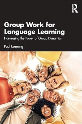 Group Work For Language Learning: Harnessing The Power Of Group Dynamics-..