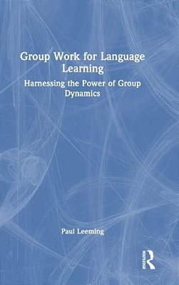 Group Work For Language Learning: Harnessing The Power Of Group Dynamics-..
