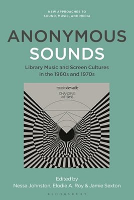 Anonymous Sounds: Library Music And Screen Cultures In The 1960S And 1970S-..