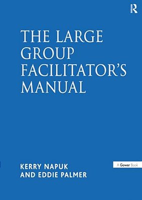 The Large Group Facilitator's Manual: A Collection Of Tools For Understanding, Planning And Running Large Group Events-..