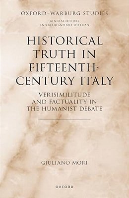 Historical Truth In Fifteenth-Century Italy: Verisimilitude And Factuality In The Humanist Debate-..