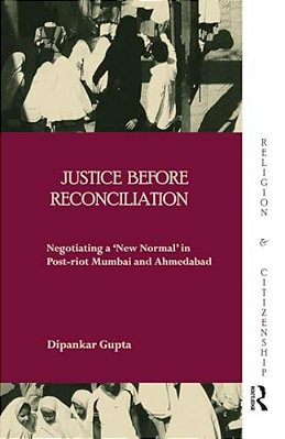 Justice Before Reconciliation: Negotiating A 'New Normal' In Post-Riot Mumbai And Ahmedabad-..