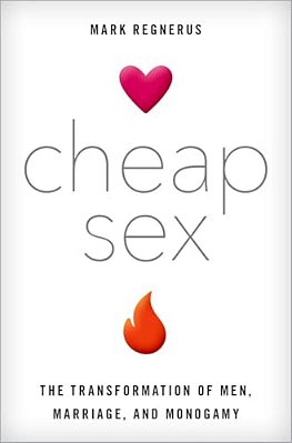 Cheap Sex: The Transformation Of Men, Marriage, And Monogamy-..