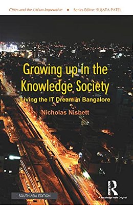 Growing Up In The Knowledge Society: Living The It Dream In Bangalore-..