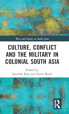 Culture, Conflict And The Military In Colonial South Asia-..