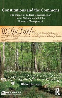 Constitutions And The Commons: The Impact Of Federal Governance On Local, National, And Global Resource Management-..