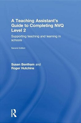 A Teaching Assistant's Guide To Completing Nvq Level 2: Supporting Teaching And Learning In Schools-..