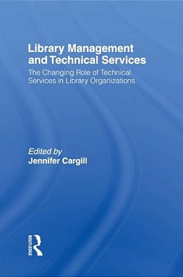 Library Management And Technical Services: The Changing Role Of Technical Services In Library Organizations-..