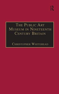 The Public Art Museum In Nineteenth Century Britain: The Development Of The National Gallery-..
