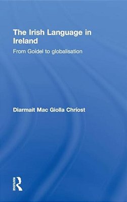 The Irish Language In Ireland: From Goídel To Globalisation-..