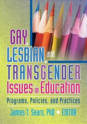 Gay, Lesbian, And Transgender Issues In Education: Programs, Policies, And Practices-..