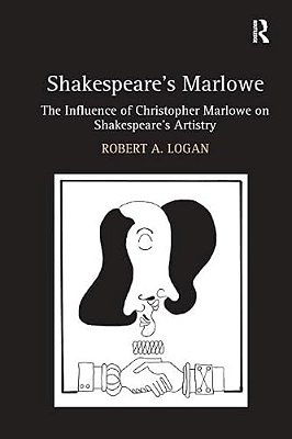 Shakespeare's Marlowe: The Influence Of Christopher Marlowe On Shakespeare's Artistry-..