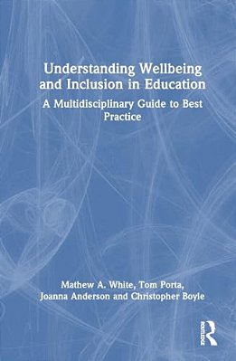 Understanding Wellbeing And Inclusion In Education: A Multidisciplinary Guide To Best Practice-..