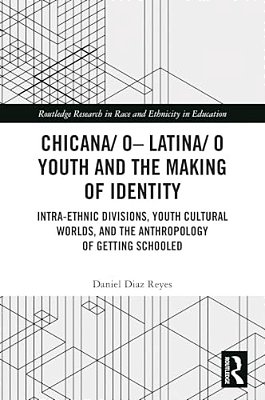 Chicana/O-Latina/o Youth And The Making Of Identity: Intra-Ethnic Divisions, Youth Cultural Worlds, And The Anthropology Of Getting Schooled-..