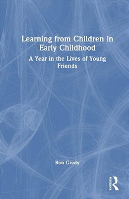 Learning From Children In Early Childhood: A Year In The Lives Of Young Friends-..