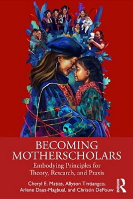 Becoming Motherscholars: Embodying Principles For Theory, Research, And Praxis-..