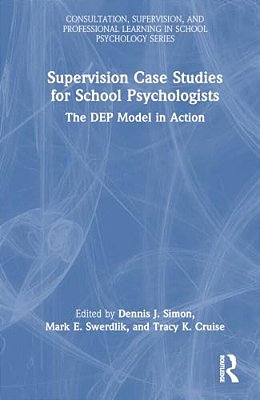 Supervision Case Studies For School Psychologists: The Dep Model In Action-..