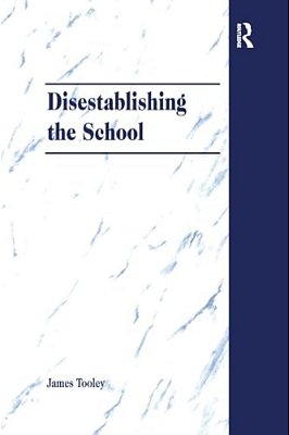 Disestablishing The School: De-Bunking Justifications For State Intervention In Education-..