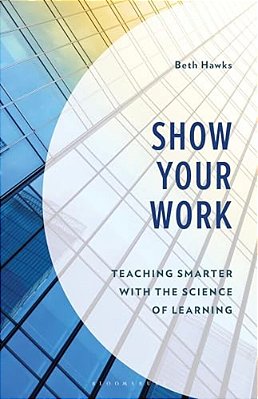 Show Your Work: Teaching Smarter With The Science Of Learning-..