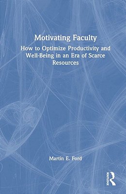 Motivating Faculty: How To Optimize Productivity And Well-Being In An Era Of Scarce Resources-..