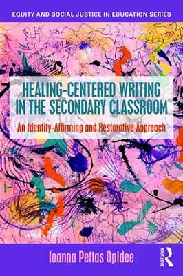 Healing-Centered Writing In The Secondary Classroom: An Identity-Affirming And Restorative Approach-..