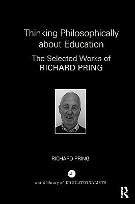 Thinking Philosophically About Education: The Selected Works Of Richard Pring-..