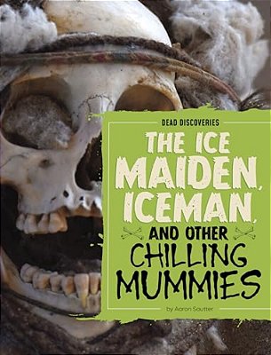 The Ice Maiden, Iceman, And Other Chilling Mummies-..