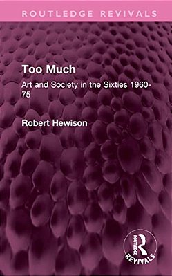 Too Much: Art And Society In The Sixties 1960-75-..