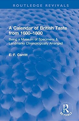 A Calendar Of British Taste From 1600-1800: Being A Museum Of Specimens & Landmarks Chronologically Arranged-..