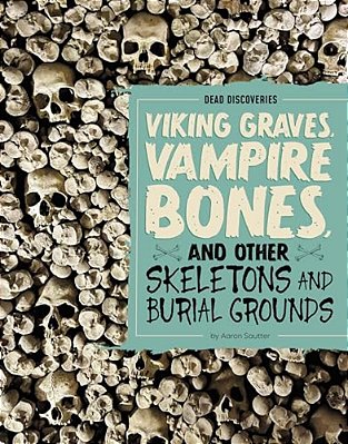 Viking Graves, Vampire Bones, And Other Skeletons And Burial Grounds-..