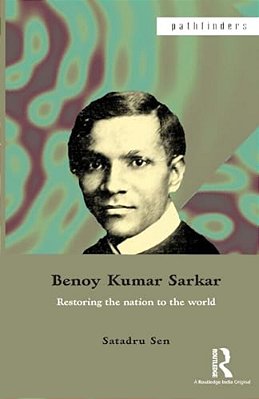 Benoy Kumar Sarkar: Restoring The Nation To The World-..