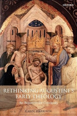Rethinking Augustine's Early Theology: An Argument For Continuity-..