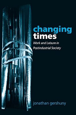 Changing Times: Work And Leisure In Postindustrial Society-..
