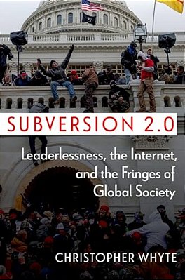 Subversion 2.0: Leaderlessness, The Internet, And The Fringes Of Global Society-..