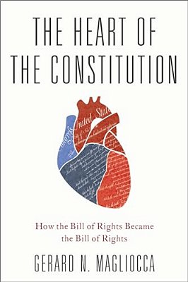 Heart Of The Constitution: How The Bill Of Rights Became The Bill Of Rights-..
