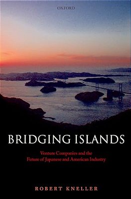 Bridging Islands: Venture Companies And The Future Of Japanese And American Industry-..