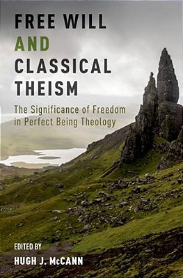 Free Will And Classical Theism: The Significance Of Freedom In Perfect Being Theology-..