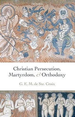 Christian Persecution, Martyrdom, And Orthodoxy-..