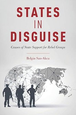 States In Disguise: Causes Of State Support For Rebel Groups-..