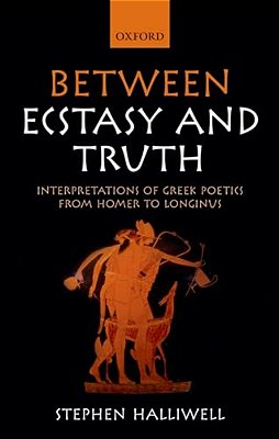 Between Ecstasy And Truth: Interpretations Of Greek Poetics From Homer To Longinus-..