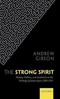 Strong Spirit: History, Politics, And Aesthetics In The Writings Of James Joyce, 1898-1915-..